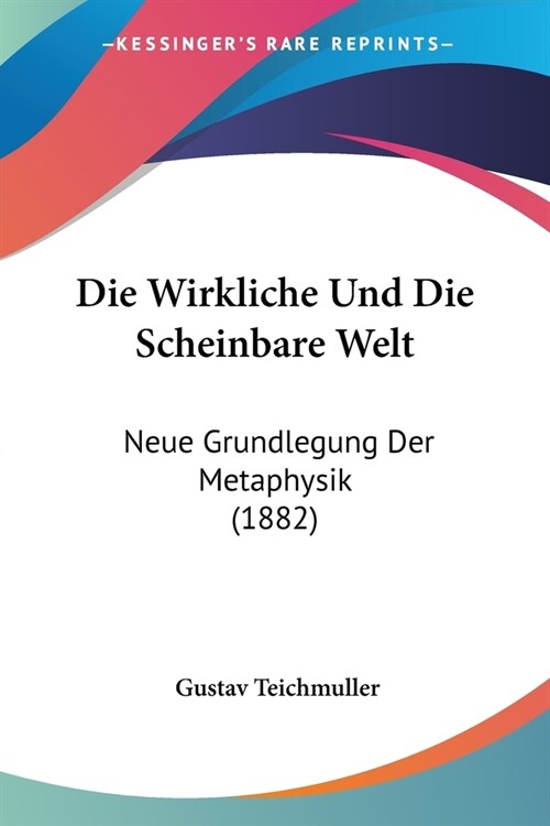 Die Wirkliche Und Die Scheinbare Welt: Neue Grundlegung Der Metaphysik (1882) (Paperback)