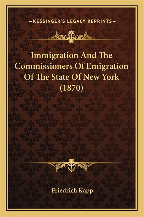 Immigration And The Commissioners Of Emigration Of The State Of New York (1870) (Paperback)