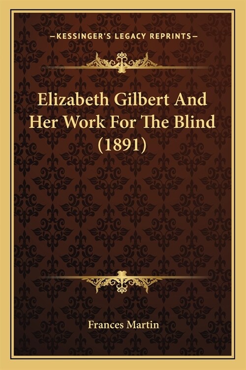 Elizabeth Gilbert And Her Work For The Blind (1891) (Paperback)
