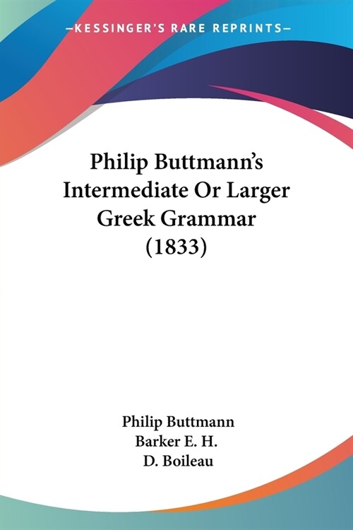 Philip Buttmanns Intermediate Or Larger Greek Grammar (1833) (Paperback)