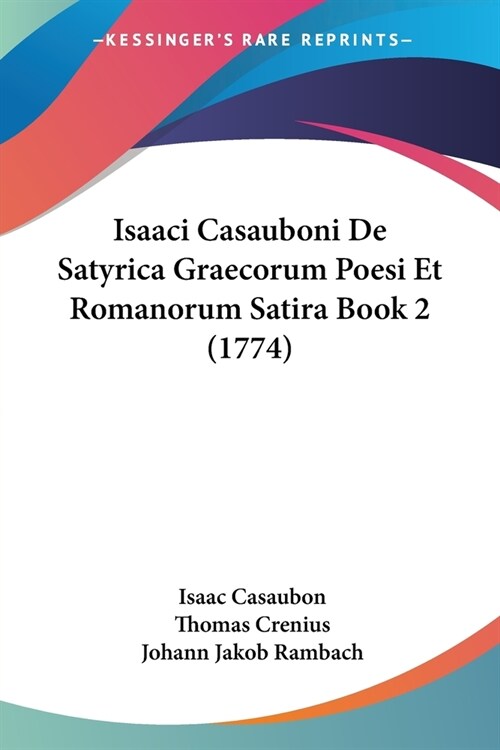 Isaaci Casauboni De Satyrica Graecorum Poesi Et Romanorum Satira Book 2 (1774) (Paperback)