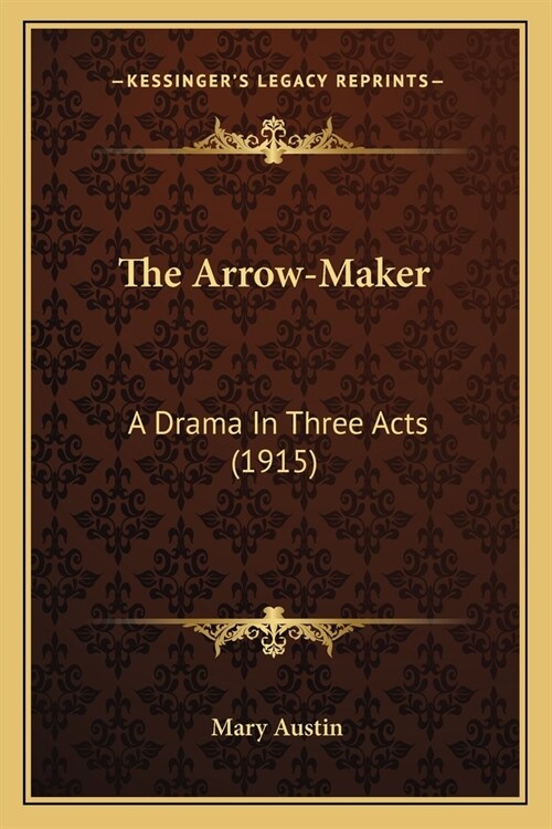 The Arrow-Maker: A Drama In Three Acts (1915) (Paperback)