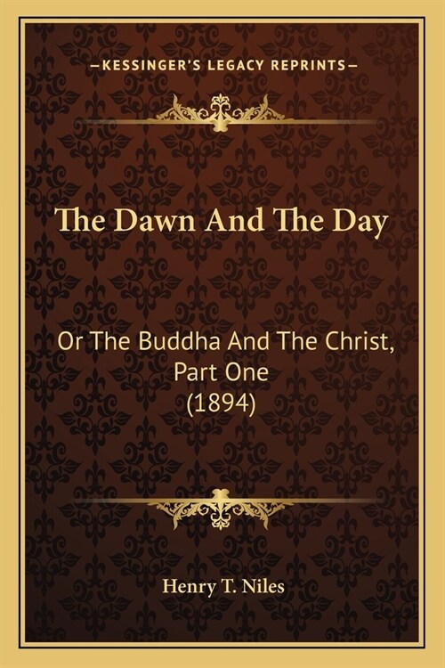 The Dawn And The Day: Or The Buddha And The Christ, Part One (1894) (Paperback)