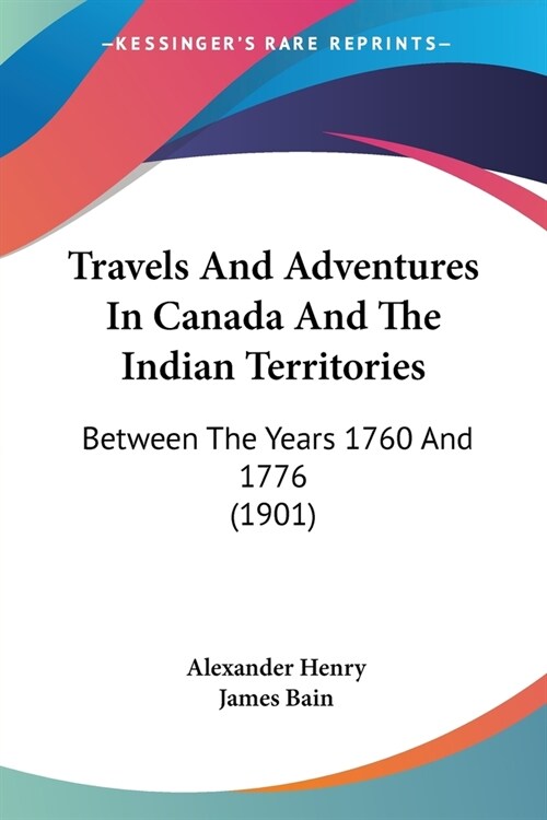 Travels And Adventures In Canada And The Indian Territories: Between The Years 1760 And 1776 (1901) (Paperback)