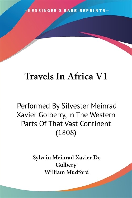 Travels In Africa V1: Performed By Silvester Meinrad Xavier Golberry, In The Western Parts Of That Vast Continent (1808) (Paperback)