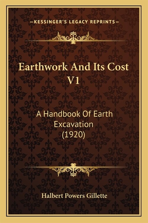 Earthwork And Its Cost V1: A Handbook Of Earth Excavation (1920) (Paperback)