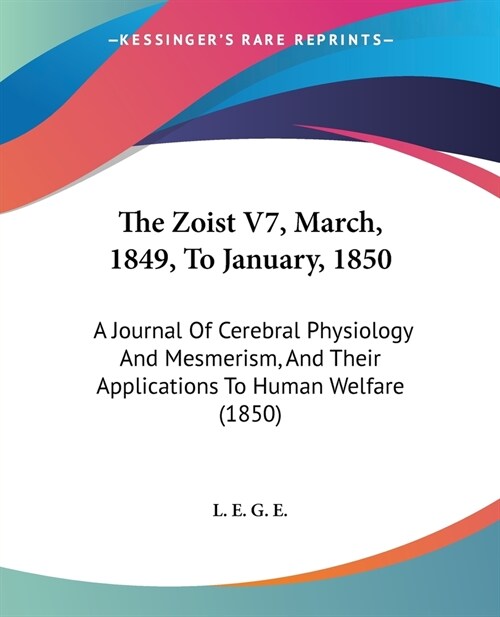 The Zoist V7, March, 1849, To January, 1850: A Journal Of Cerebral Physiology And Mesmerism, And Their Applications To Human Welfare (1850) (Paperback)