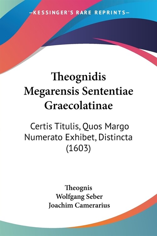 Theognidis Megarensis Sententiae Graecolatinae: Certis Titulis, Quos Margo Numerato Exhibet, Distincta (1603) (Paperback)