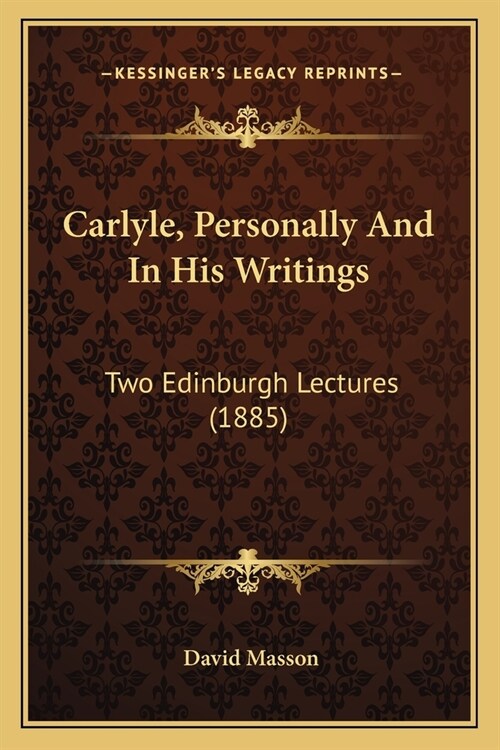 Carlyle, Personally And In His Writings: Two Edinburgh Lectures (1885) (Paperback)