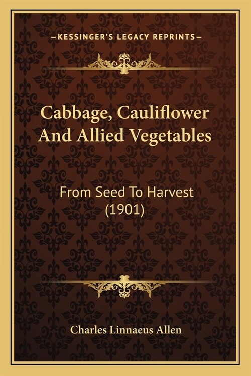Cabbage, Cauliflower And Allied Vegetables: From Seed To Harvest (1901) (Paperback)