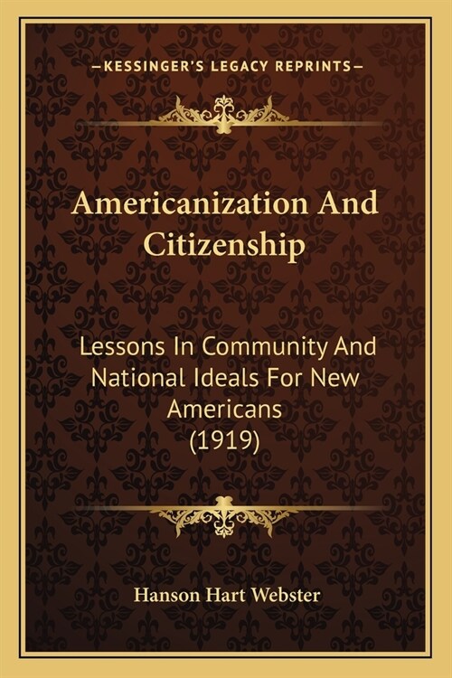 Americanization And Citizenship: Lessons In Community And National Ideals For New Americans (1919) (Paperback)