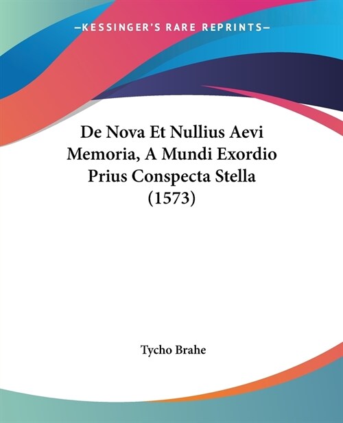 De Nova Et Nullius Aevi Memoria, A Mundi Exordio Prius Conspecta Stella (1573) (Paperback)