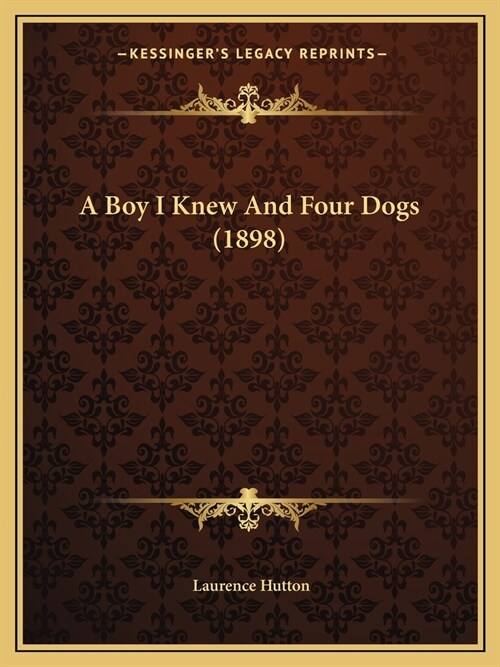 A Boy I Knew And Four Dogs (1898) (Paperback)