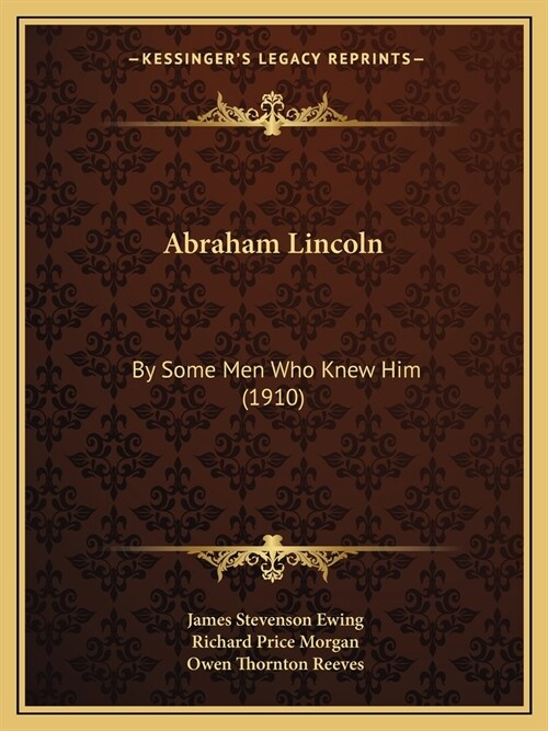 Abraham Lincoln: By Some Men Who Knew Him (1910) (Paperback)