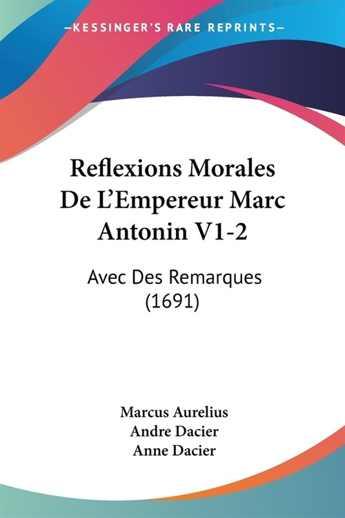 Reflexions Morales De LEmpereur Marc Antonin V1-2: Avec Des Remarques (1691) (Paperback)