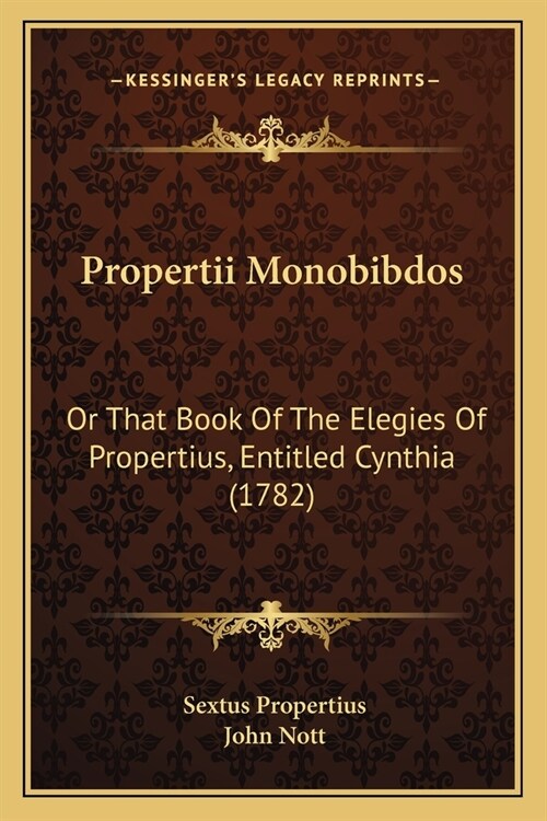 Propertii Monobibdos: Or That Book Of The Elegies Of Propertius, Entitled Cynthia (1782) (Paperback)