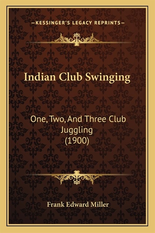 Indian Club Swinging: One, Two, And Three Club Juggling (1900) (Paperback)