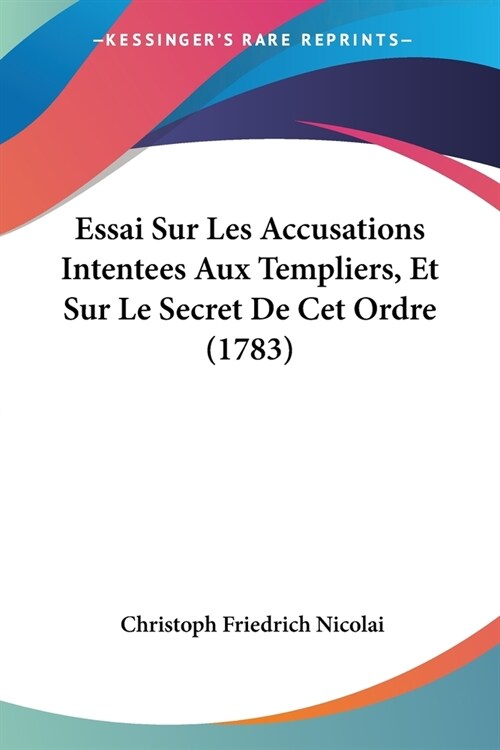 Essai Sur Les Accusations Intentees Aux Templiers, Et Sur Le Secret De Cet Ordre (1783) (Paperback)