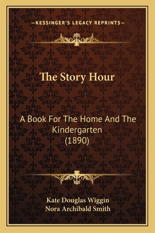 The Story Hour: A Book For The Home And The Kindergarten (1890) (Paperback)