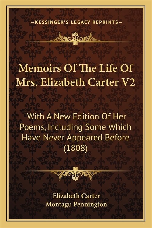 Memoirs Of The Life Of Mrs. Elizabeth Carter V2: With A New Edition Of Her Poems, Including Some Which Have Never Appeared Before (1808) (Paperback)