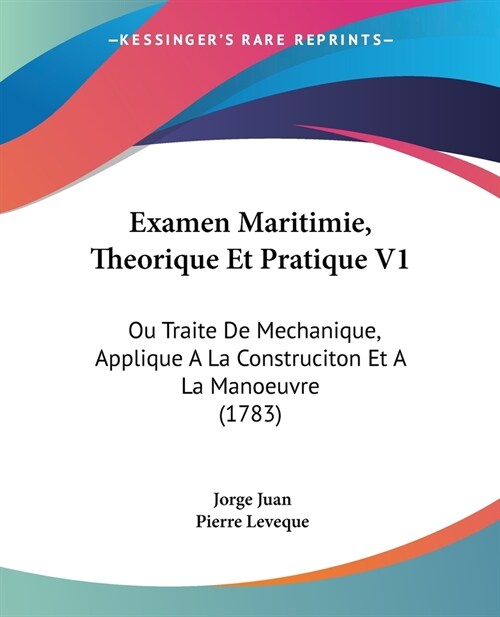 Examen Maritimie, Theorique Et Pratique V1: Ou Traite De Mechanique, Applique A La Construciton Et A La Manoeuvre (1783) (Paperback)