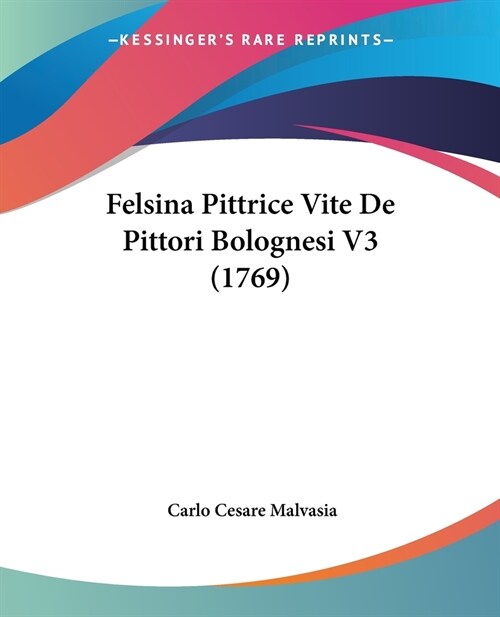 Felsina Pittrice Vite De Pittori Bolognesi V3 (1769) (Paperback)