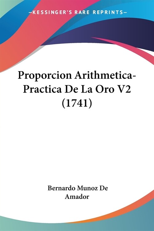 Proporcion Arithmetica-Practica De La Oro V2 (1741) (Paperback)