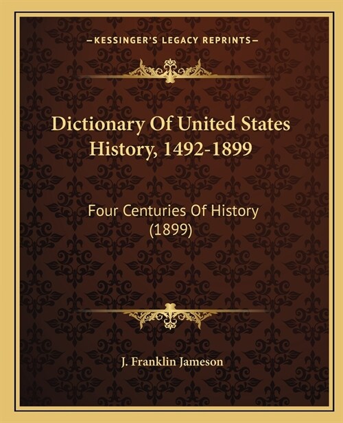 Dictionary Of United States History, 1492-1899: Four Centuries Of History (1899) (Paperback)
