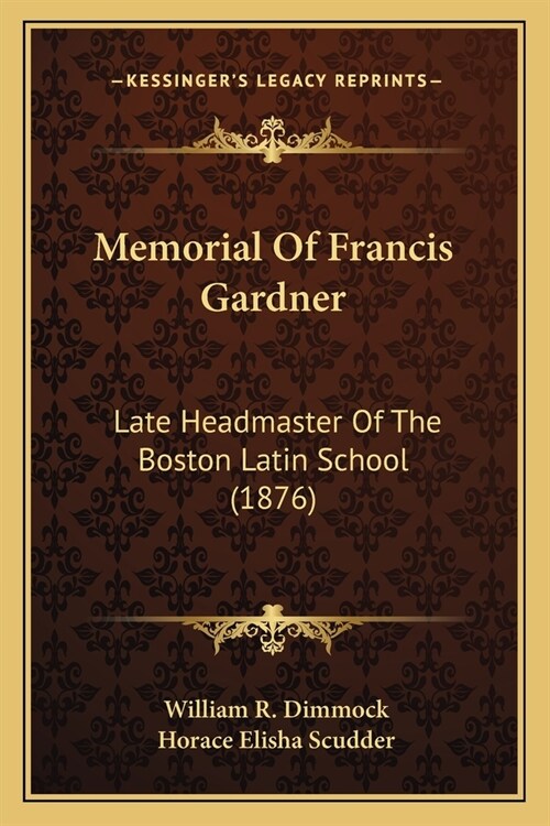 Memorial Of Francis Gardner: Late Headmaster Of The Boston Latin School (1876) (Paperback)