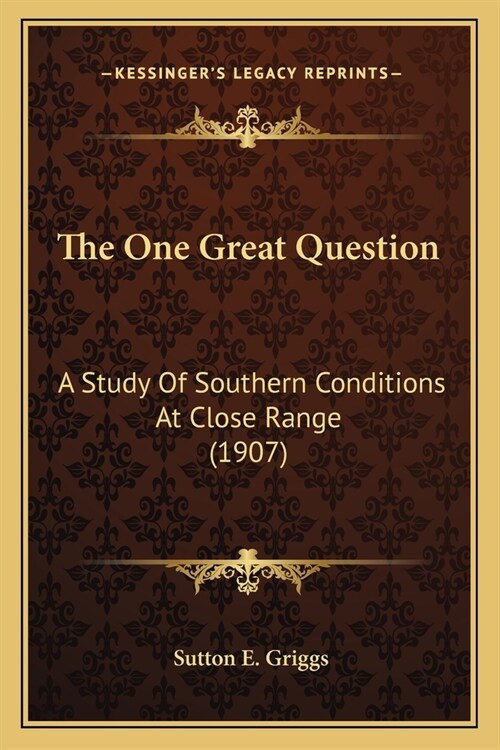 The One Great Question: A Study Of Southern Conditions At Close Range (1907) (Paperback)