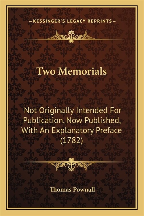 Two Memorials: Not Originally Intended For Publication, Now Published, With An Explanatory Preface (1782) (Paperback)