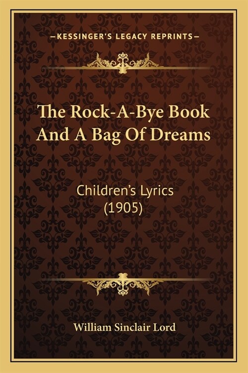 The Rock-A-Bye Book And A Bag Of Dreams: Childrens Lyrics (1905) (Paperback)