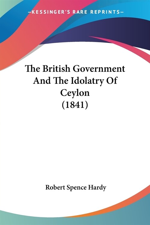 The British Government And The Idolatry Of Ceylon (1841) (Paperback)