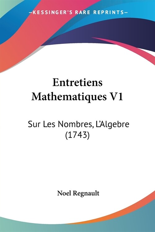 Entretiens Mathematiques V1: Sur Les Nombres, LAlgebre (1743) (Paperback)