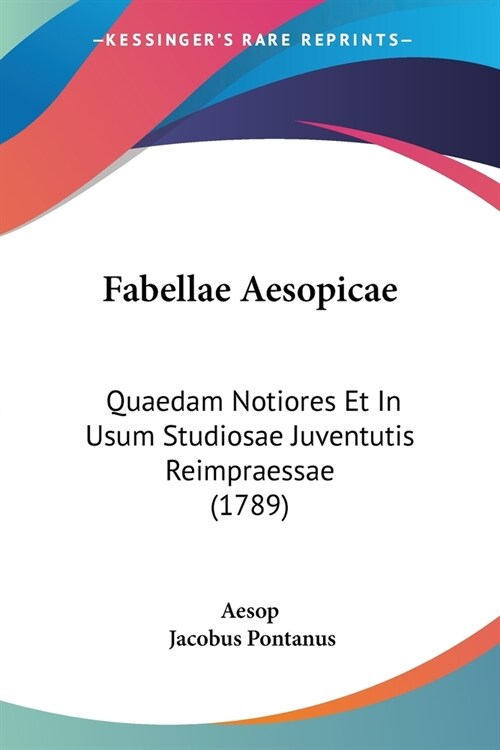 Fabellae Aesopicae: Quaedam Notiores Et In Usum Studiosae Juventutis Reimpraessae (1789) (Paperback)