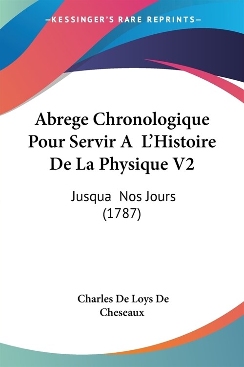 Abrege Chronologique Pour Servir A LHistoire De La Physique V2: Jusqua Nos Jours (1787) (Paperback)