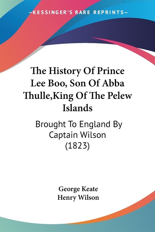 The History Of Prince Lee Boo, Son Of Abba Thulle, King Of The Pelew Islands: Brought To England By Captain Wilson (1823) (Paperback)