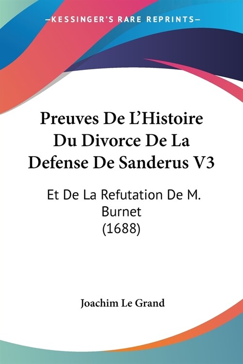 Preuves De LHistoire Du Divorce De La Defense De Sanderus V3: Et De La Refutation De M. Burnet (1688) (Paperback)