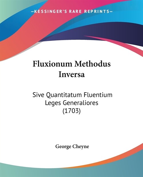 Fluxionum Methodus Inversa: Sive Quantitatum Fluentium Leges Generaliores (1703) (Paperback)