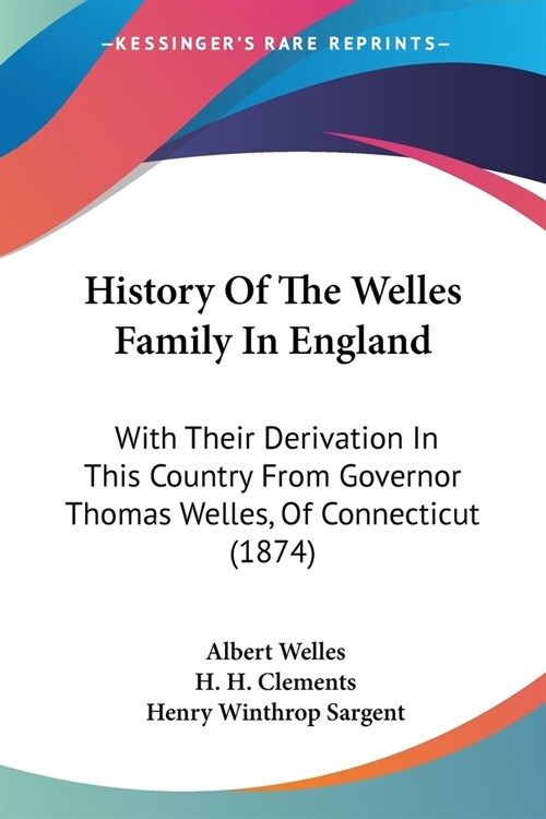 History Of The Welles Family In England: With Their Derivation In This Country From Governor Thomas Welles, Of Connecticut (1874) (Paperback)