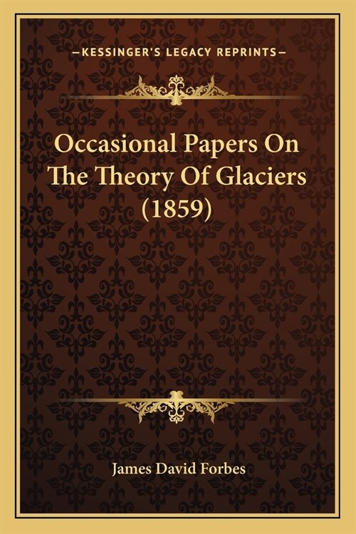 Occasional Papers On The Theory Of Glaciers (1859) (Paperback)