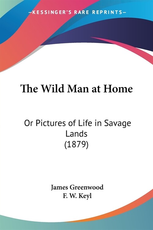 The Wild Man at Home: Or Pictures of Life in Savage Lands (1879) (Paperback)