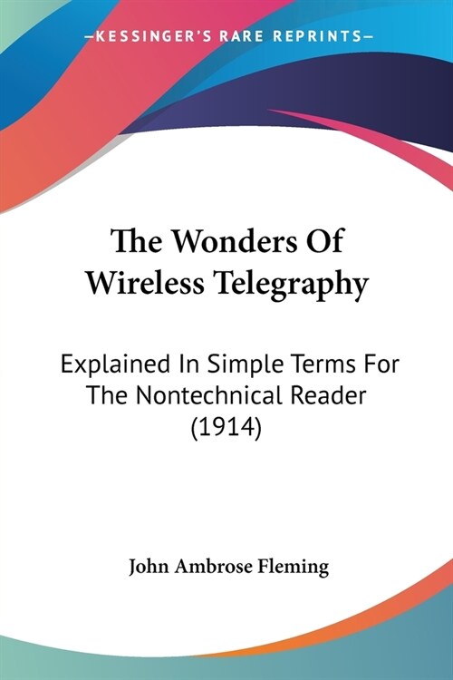 The Wonders Of Wireless Telegraphy: Explained In Simple Terms For The Nontechnical Reader (1914) (Paperback)