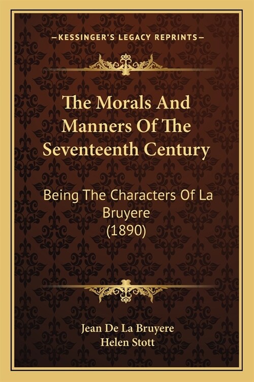 The Morals And Manners Of The Seventeenth Century: Being The Characters Of La Bruyere (1890) (Paperback)