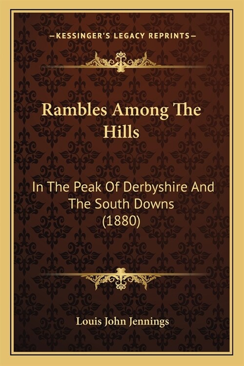 Rambles Among The Hills: In The Peak Of Derbyshire And The South Downs (1880) (Paperback)