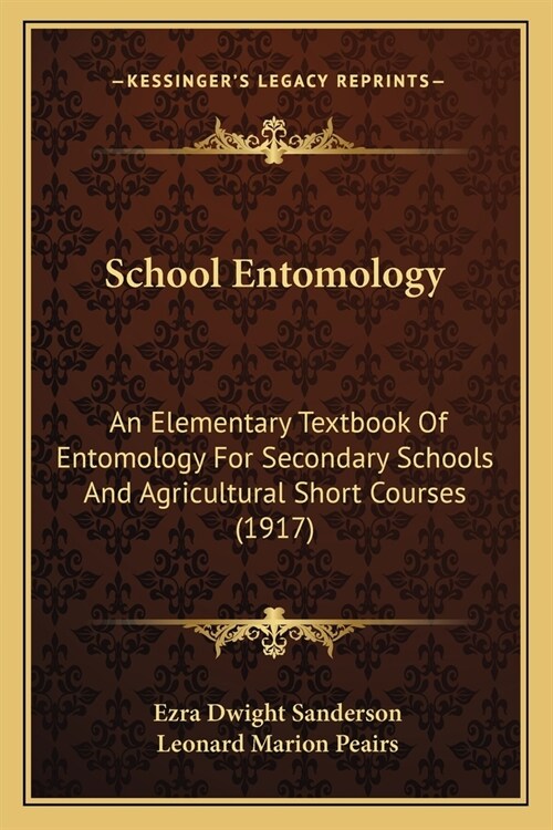 School Entomology: An Elementary Textbook Of Entomology For Secondary Schools And Agricultural Short Courses (1917) (Paperback)