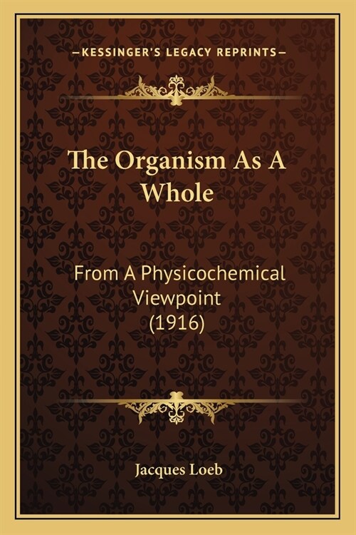 The Organism As A Whole: From A Physicochemical Viewpoint (1916) (Paperback)