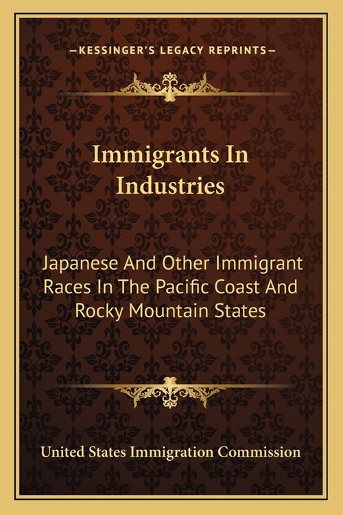 Immigrants In Industries: Japanese And Other Immigrant Races In The Pacific Coast And Rocky Mountain States: Japanese And East Indians (1911) (Paperback)