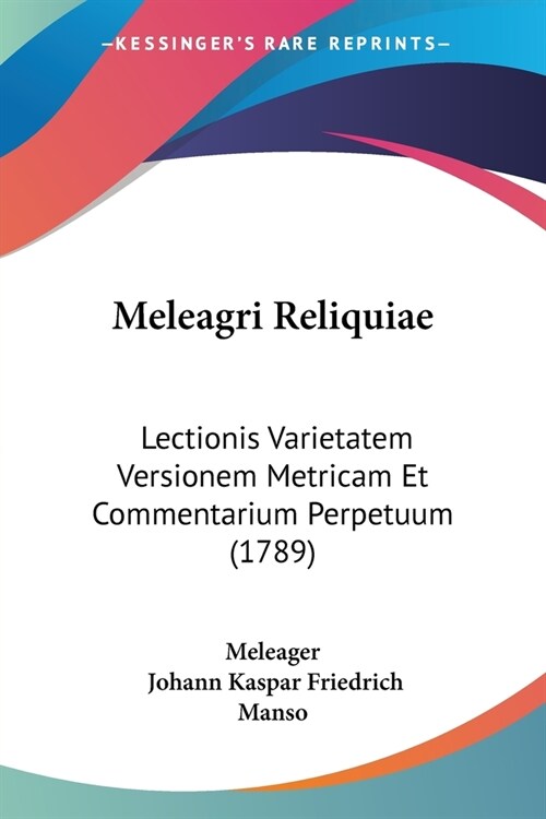 Meleagri Reliquiae: Lectionis Varietatem Versionem Metricam Et Commentarium Perpetuum (1789) (Paperback)