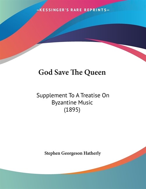 God Save The Queen: Supplement To A Treatise On Byzantine Music (1895) (Paperback)